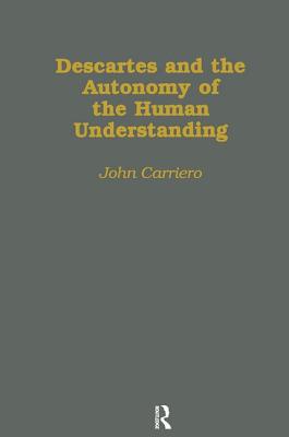 Descartes & the Autonomy of the Human Understanding (Harvard Dissertations in Philosophy)