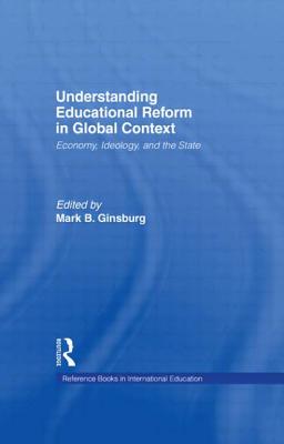 Understanding Educational Reform in Global Context: Economy, Ideology, and the State (Reference Books in International Education)