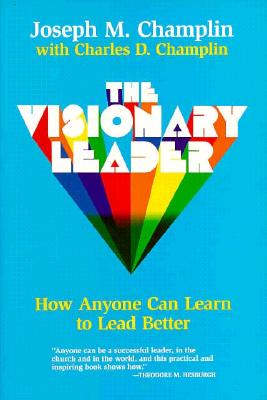 Image for The Visionary Leader: How Anyone Can Learn to Lead Better The Visionary Leader: How Anyone Can Learn to Lead Better