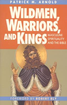 Image for Wildmen, Warriors, and Kings: Masculine Spirituality and the Bible Wildmen, Warriors, and Kings: Masculine Spirituality and the Bible