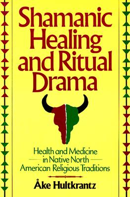 Shamanic Healing & Ritual Drama: Health & Medicine in the Native North American Religious Traditions