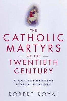 Catholic Martyrs of the Twentieth Century: A Comprehensive World History