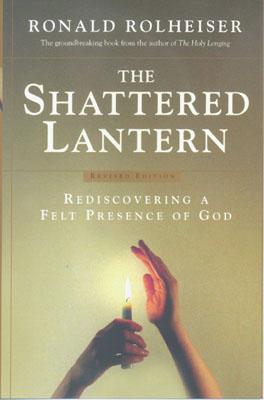 The Shattered Lantern; The Shattered Lantern Rediscovering a Felt Presence of God