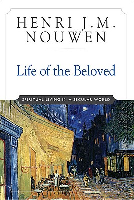 LIFE OF THE BELOVED Spiritual Living in a Secular World