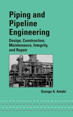 Piping and Pipeline Engineering: Design, Construction, Maintenance, Integrity, and Repair (Mechanical Engineering)