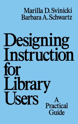 Image for Designing Instruction for Library Users: A Practical Guide Designing Instruction for Library Users: A Practical Guide