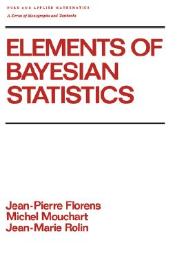 Elements of Bayesian Statistics (Chapman & Hall/CRC Pure and Applied Mathematics)