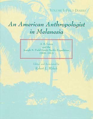 An American Anthropologist in Melanesia: A. B. Lewis and the Joseph N. Field South Pacific Expedition, 1909-1913 (2 Volumes)