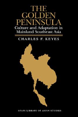 The Golden Peninsula: Culture and Adaptation in Mainland Southeast Asia (SHAPS Library of Asian Studies)