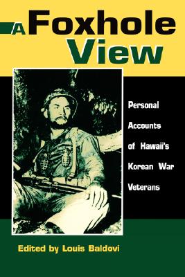 A Foxhole View: Personal Accounts of Hawaii's Korean War Veterans (Latitude 20 Books) [Paperback] Louis Baldovi