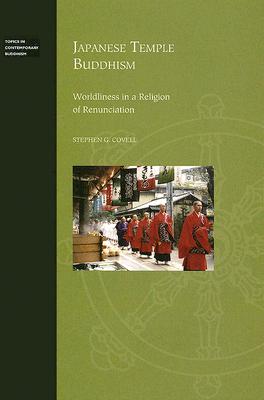Japanese Temple Buddhism: Worldliness in a Religion of Renunciation (Topics in Contemporary Buddhism)
