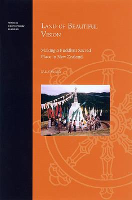 Land of Beautiful Vision: Making a Buddhist Sacred Place in New Zealand (Religion Topics in Contemporary Buddhism)