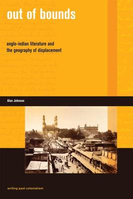 Image for Out of Bounds: Anglo-Indian Literature and the Geography of Displacement (Writing Past Colonialism)