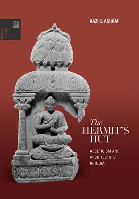 The Hermit's Hut: Architecture and Asceticism in India (Spatial Habitus: Making and Meaning in Asia's Architecture)