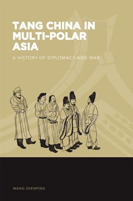 Tang China in Multi-Polar Asia: A History of Diplomacy and War (The World of East Asia)