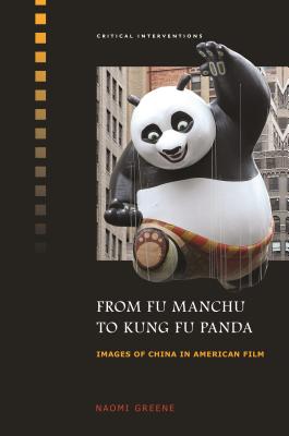 From Fu Manchu to Kung Fu Panda: Images of China in American Film (Critical Interventions)