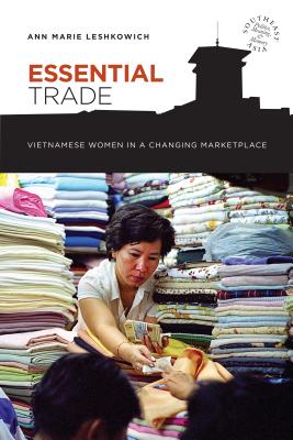 Image for Essential Trade: Vietnamese Women in a Changing Marketplace (Southeast Asia: Politics, Meaning and Memory)