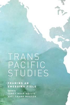 Transpacific Studies: Framing an Emerging Field (Intersections: Asian and Pacific American Transcultural Studies)