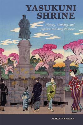 Yasukuni Shrine: History, Memory, and Japans Unending Postwar (Studies of the Weatherhead East Asian Institute, Columbia University)