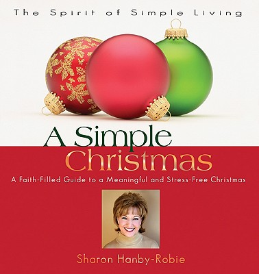 A Simple Christmas: A Faith-filled Guide to a Meaningful And Stress-free Christmas (Spirit of Simple Living)