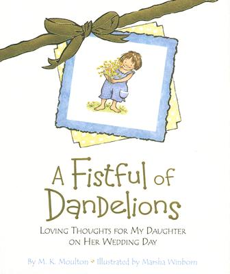 A Fistful of Dandelions: Loving Thoughts for My Daughter on Her Wedding Day
