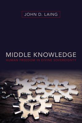 Image for Middle Knowledge: Human Freedom in Divine Sovereignty
