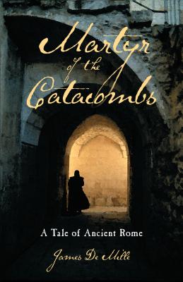 Martyr of the Catacombs: A Tale of Ancient Rome