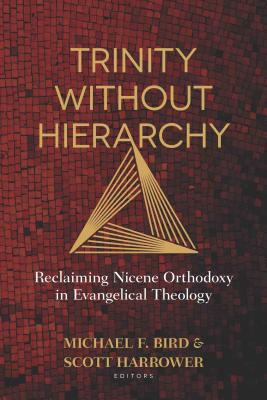 Image for Trinity Without Hierarchy: Reclaiming Nicene Orthodoxy in Evangelical Theology