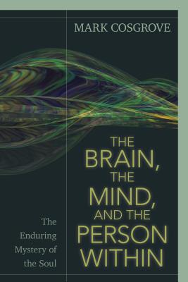 Image for The Brain, the Mind, and the Person Within: The Enduring Mystery of the Soul