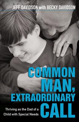 Image for Common Man, Extraordinary Call: Thriving as the Dad of a Child with Special Needs Common Man, Extraordinary Call: Thriving as the Dad of a Child with Special Needs