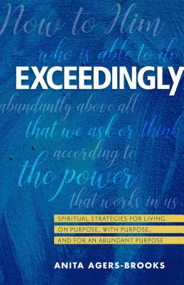 Image for Exceedingly: Spiritual Strategies for Living on Purpose, with Purpose, and for an Abundant Purpose
