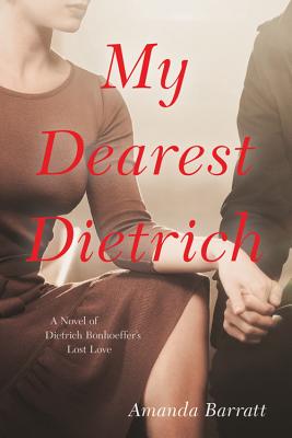 My Dearest Dietrich: A Novel of Dietrich Bonhoeffers Lost Love