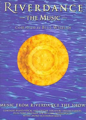 Riverdance: The Music- Music from Riverdance the Show, Contains Piano / Vocal and Guitar Tablature Arrangements, Plus Tune Settings for Melody Instruments with Chord Accompaniment, Whelan, Bill Riverdance: The Music- Music from Riverdance the Show, Contains Piano / Vocal and Guitar Tablature Arrangements, Plus Tune Settings for Melody Instruments with Chord Accompaniment, Whelan, Bill
