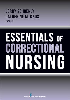 Essentials of Correctional Nursing Schoenly PhD RN CCHP-RN, Lorry and Knox RN MN CCHP-RN, Catherine M.
