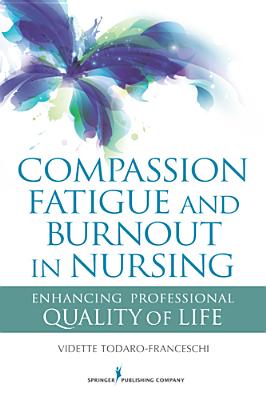 Compassion Fatigue and Burnout in Nursing: Enhancing Professional Quality of Life