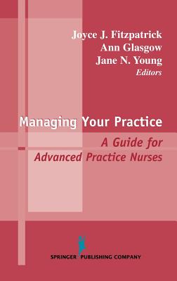 Managing Your Practice: A Guide for Advanced Practice Nurses (Springer Series on Nursing Management and Leadership)