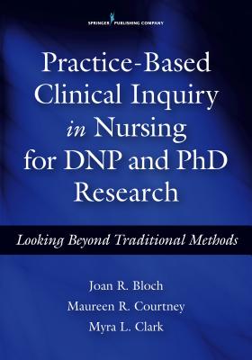 Practice-Based Clinical Inquiry in Nursing: Looking Beyond Traditional Methods for PhD and DNP Research