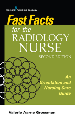 Fast Facts for the Radiology Nurse: An Orientation and Nursing Care Guide