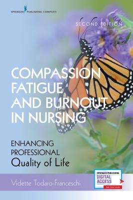Compassion Fatigue and Burnout in Nursing, Second Edition: Enhancing Professional Quality of Life - Includes New Chapters & Digital Access Workbook for Overcoming Nurse Stress and Burnout