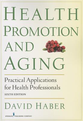 Health Promotion and Aging: Practical Applications for Health Professionals, Sixth Edition