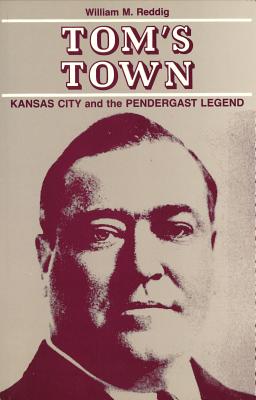 Tom's Town: Kansas City and the Pendergast Legend (Volume 1)