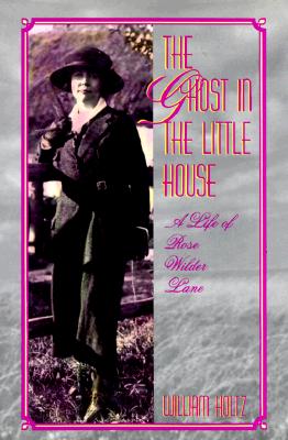 Ghost in the Little House: A Life of Rose Wilder Lane