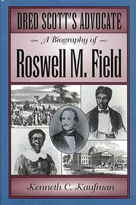Dred Scott's Advocate: A Biography of Roswell M. Field (