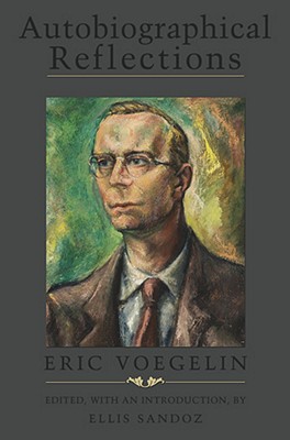 Autobiographical Reflections, Revised Edition with Glossary (The Eric Voegelin Institute Series in Political Philosophy)