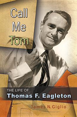 Call Me Tom: The Life of Thomas F. Eagleton (Missouri Biography Series)