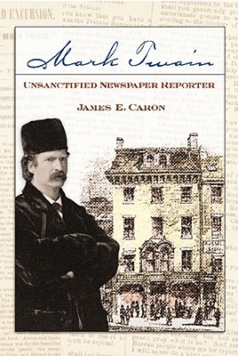 Mark Twain, Unsanctified Newspaper Reporter (Mark Twain and His Circle)