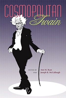 Cosmopolitan Twain (Volume 1) (Mark Twain and His Circle)