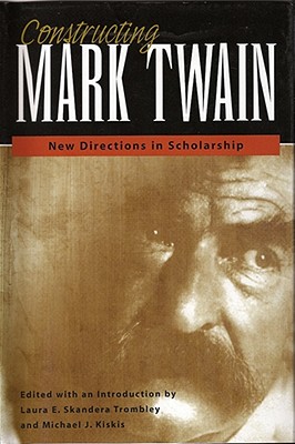 Image for Constructing Mark Twain: New Directions in Scholarship (Mark Twain and His Circle)
