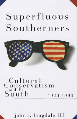 Superfluous Southerners: Cultural Conservatism and the South, 1920-1990 (Volume 1)