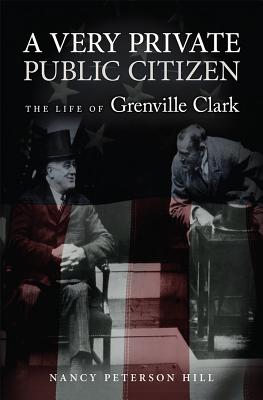 A Very Private Public Citizen: The Life of Grenville Clark (Volume 1)